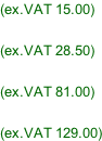 (ex.VAT 15.00)  (ex.VAT 28.50)  (ex.VAT 81.00)  (ex.VAT 129.00)