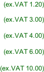 (ex.VAT 1.20)  (ex.VAT 3.00)  (ex.VAT 4.00)  (ex.VAT 6.00)  (ex.VAT 10.00)