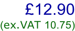 £12.90 (ex.VAT 10.75)