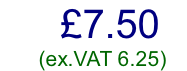£7.50         (ex.VAT 6.25)