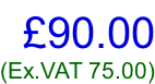 £90.00 (Ex.VAT 75.00)