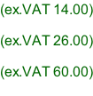 (ex.VAT 14.00)  (ex.VAT 26.00)  (ex.VAT 60.00)