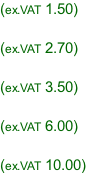 (ex.VAT 1.50)  (ex.VAT 2.70)  (ex.VAT 3.50)  (ex.VAT 6.00)  (ex.VAT 10.00)