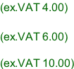 (ex.VAT 4.00)  (ex.VAT 6.00)  (ex.VAT 10.00)