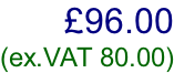 £96.00 (ex.VAT 80.00)