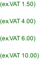 (ex.VAT 1.50)  (ex.VAT 4.00)  (ex.VAT 6.00)  (ex.VAT 10.00)