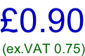 £0.90 (ex.VAT 0.75)