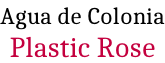Agua de Colonia Plastic Rose