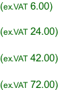 (ex.VAT 6.00)  (ex.VAT 24.00)  (ex.VAT 42.00)  (ex.VAT 72.00)