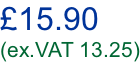 £15.90 (ex.VAT 13.25)