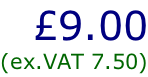 £9.00 (ex.VAT 7.50)