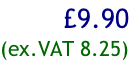 £9.90 (ex.VAT 8.25)
