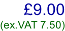 £9.00 (ex.VAT 7.50)