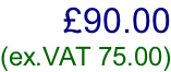 £90.00  (ex.VAT 75.00)