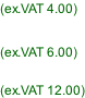 (ex.VAT 4.00)  (ex.VAT 6.00)  (ex.VAT 12.00)