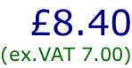 £8.40 (ex.VAT 7.00)