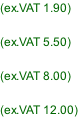 (ex.VAT 1.90)  (ex.VAT 5.50)  (ex.VAT 8.00)  (ex.VAT 12.00)