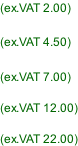 (ex.VAT 2.00)  (ex.VAT 4.50)  (ex.VAT 7.00)  (ex.VAT 12.00)  (ex.VAT 22.00)