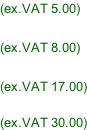 (ex.VAT 5.00)  (ex.VAT 8.00)  (ex.VAT 17.00)  (ex.VAT 30.00)