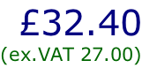 £32.40 (ex.VAT 27.00)