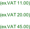 (ex.VAT 11.00)  (ex.VAT 20.00)  (ex.VAT 45.00)