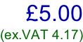 £5.00 (ex.VAT 4.17)