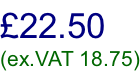 £22.50  (ex.VAT 18.75)