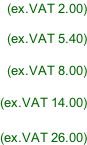 (ex.VAT 2.00)  (ex.VAT 5.40)  (ex.VAT 8.00)  (ex.VAT 14.00)  (ex.VAT 26.00)