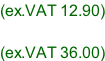 (ex.VAT 12.90)  (ex.VAT 36.00)