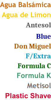 Agua Balsámica  Agua de Limon  Antesol    Blue  Don Miguel  F/Extra  Formula C  Formula K  Metisol  Plastic Shave