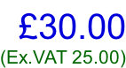 £30.00 (Ex.VAT 25.00)