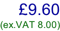 £9.60 (ex.VAT 8.00)