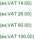 (ex.VAT 14.00)  (ex.VAT 26.00)  (ex.VAT 60.00)  (ex.VAT 100.00)