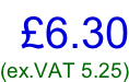 £6.30 (ex.VAT 5.25)