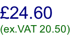 £24.60  (ex.VAT 20.50)