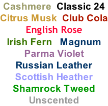 Cashmere  Classic 24  Citrus Musk  Club Cola English Rose Irish Fern   Magnum  Parma Violet Russian Leather  Scottish Heather Shamrock Tweed Unscented