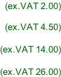 (ex.VAT 2.00)  (ex.VAT 4.50)  (ex.VAT 14.00)  (ex.VAT 26.00)