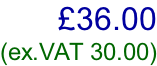 £36.00 (ex.VAT 30.00)