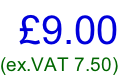£9.00 (ex.VAT 7.50)
