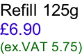 Refill 125g £6.90 (ex.VAT 5.75)
