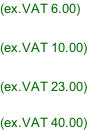 (ex.VAT 6.00)  (ex.VAT 10.00)  (ex.VAT 23.00)  (ex.VAT 40.00)