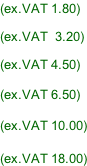 (ex.VAT 1.80)  (ex.VAT  3.20)  (ex.VAT 4.50)  (ex.VAT 6.50)  (ex.VAT 10.00)  (ex.VAT 18.00)